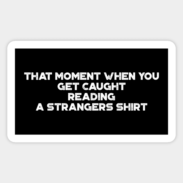 That Moment When You Get Caught Reading A Strangers Shirt Funny Vintage Retro (White) Sticker by truffela